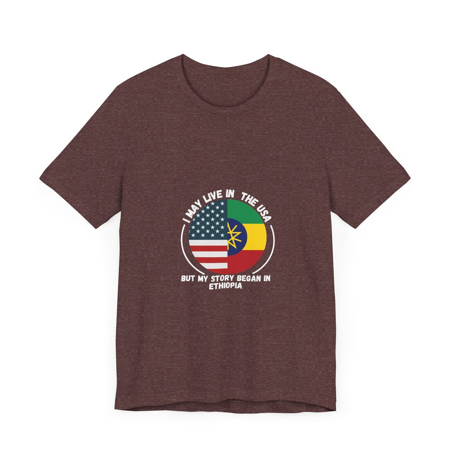 I May Live In The USA But My Story Began in Ethiopia T-shirt