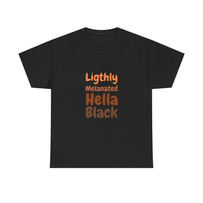 Lightly Melanated. Hella Black. Tee