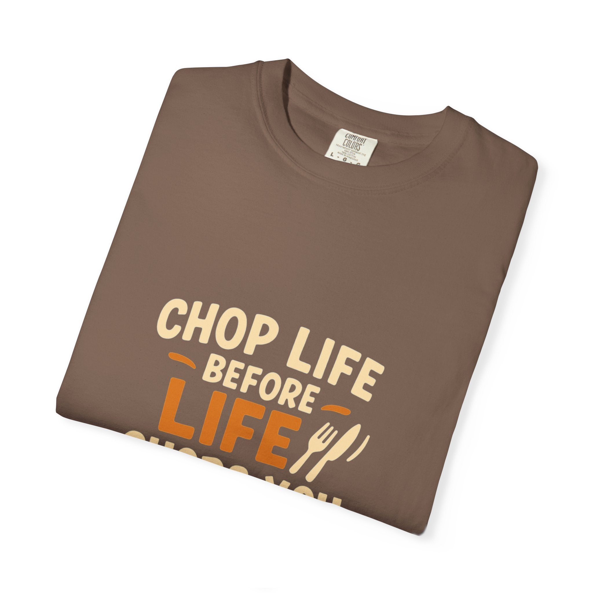 Chop Life Before Life Chops You Tee