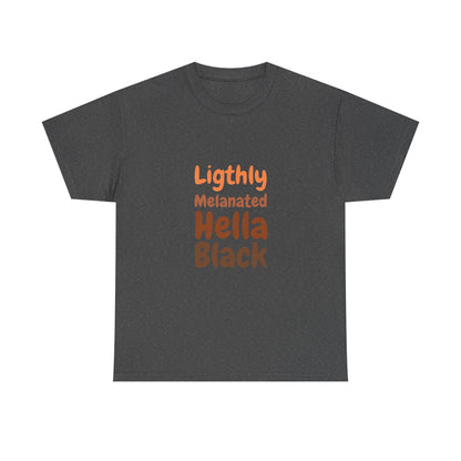 Lightly Melanated. Hella Black. Tee