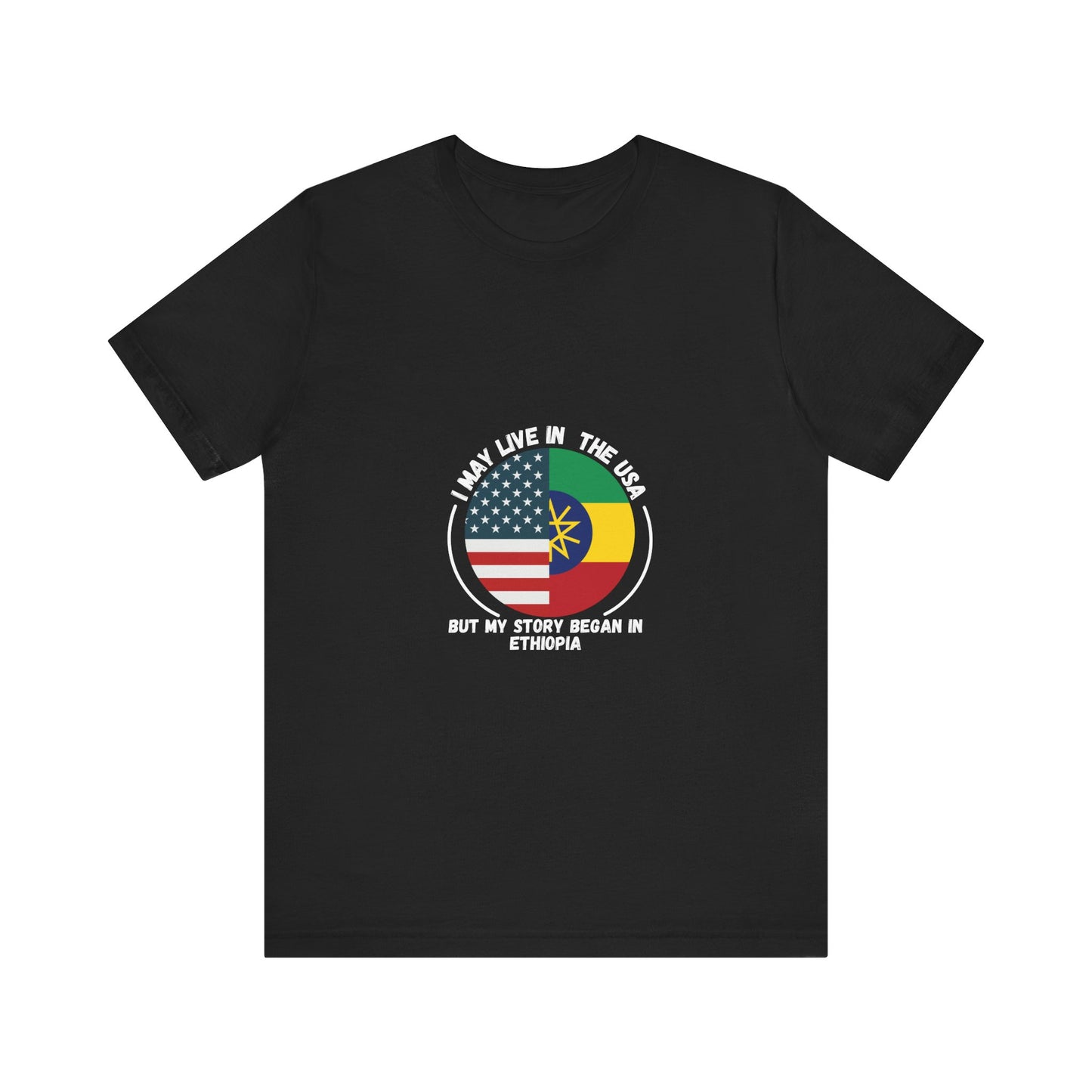 I May Live In The USA But My Story Began in Ethiopia T-shirt