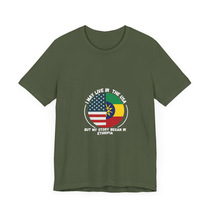 I May Live In The USA But My Story Began in Ethiopia T-shirt