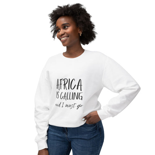 Africa is Calling and I must Go sweatshirt