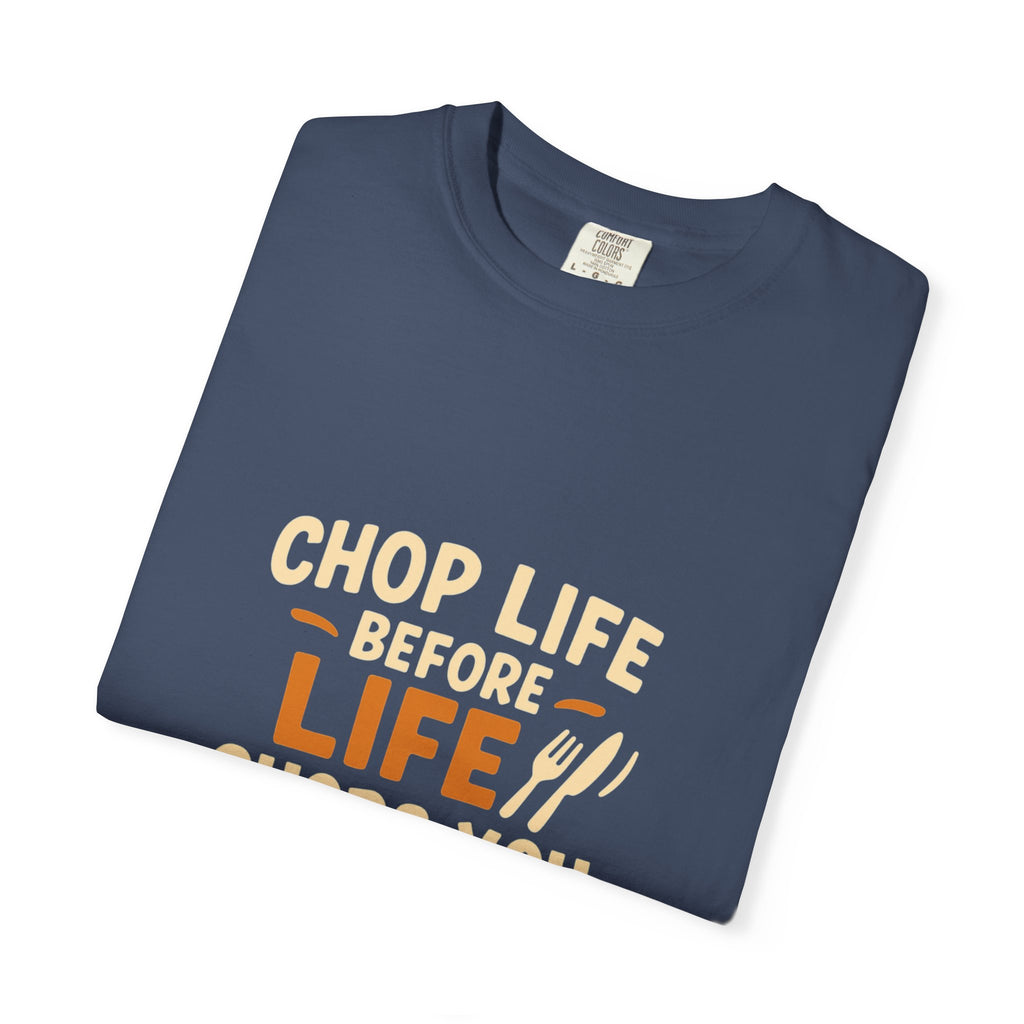 Chop Life Before Life Chops You Tee